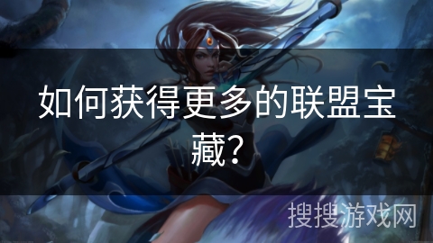 如何获得更多的联盟宝藏？