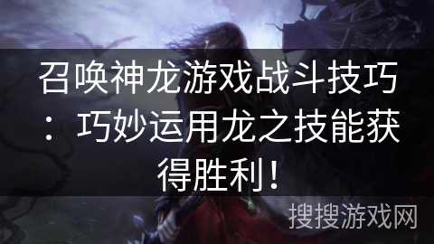 召唤神龙游戏战斗技巧：巧妙运用龙之技能获得胜利！