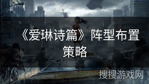 《爱琳诗篇》阵型布置策略