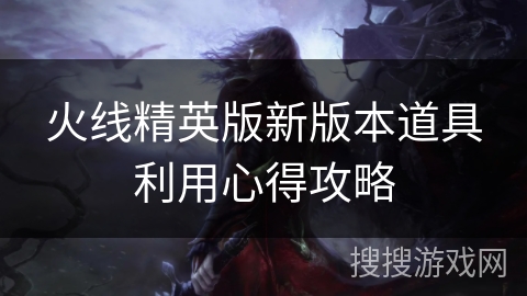 火线精英版新版本道具利用心得攻略