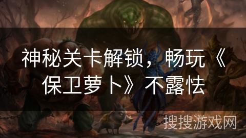 神秘关卡解锁，畅玩《保卫萝卜》不露怯