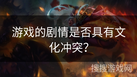 游戏的剧情是否具有文化冲突？