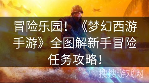 冒险乐园！《梦幻西游手游》全图解新手冒险任务攻略！