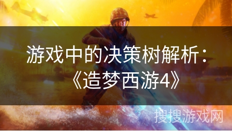 游戏中的决策树解析：《造梦西游4》