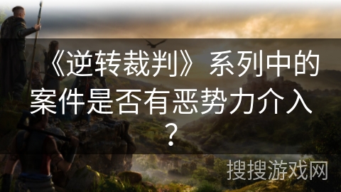 《逆转裁判》系列中的案件是否有恶势力介入？