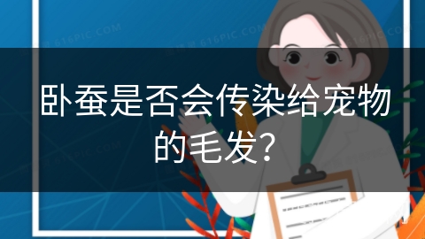 卧蚕是否会传染给宠物的毛发？