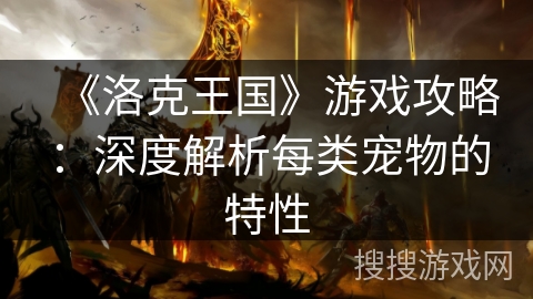 《洛克王国》游戏攻略：深度解析每类宠物的特性