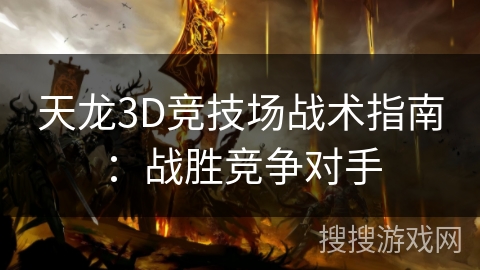 天龙3D竞技场战术指南：战胜竞争对手