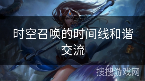 时空召唤的时间线和谐交流