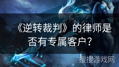 《逆转裁判》的律师是否有专属客户？