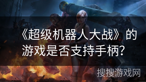 《超级机器人大战》的游戏是否支持手柄？