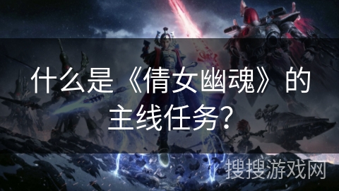 什么是《倩女幽魂》的主线任务？