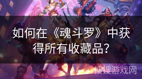 如何在《魂斗罗》中获得所有收藏品?