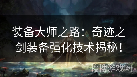 装备大师之路：奇迹之剑装备强化技术揭秘！