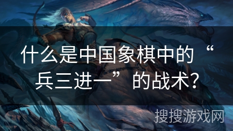 什么是中国象棋中的“兵三进一”的战术？