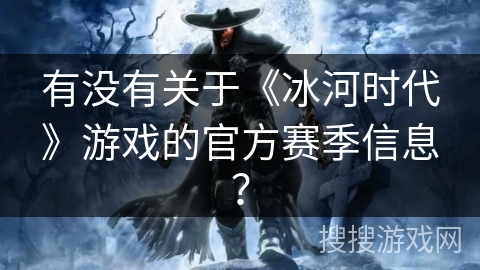 有没有关于《冰河时代》游戏的官方赛季信息？