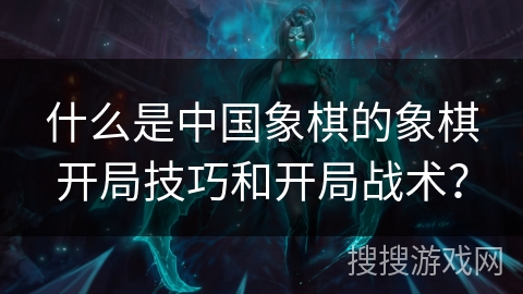 什么是中国象棋的象棋开局技巧和开局战术？