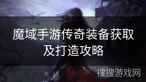 魔域手游传奇装备获取及打造攻略