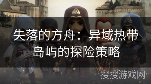 失落的方舟：异域热带岛屿的探险策略