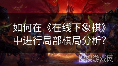 如何在《在线下象棋》中进行局部棋局分析？