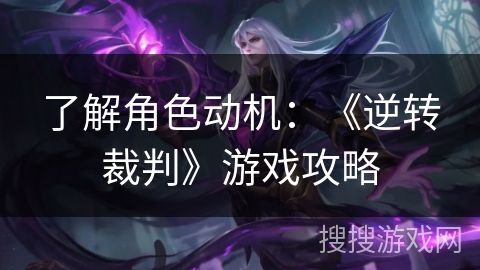 了解角色动机：《逆转裁判》游戏攻略