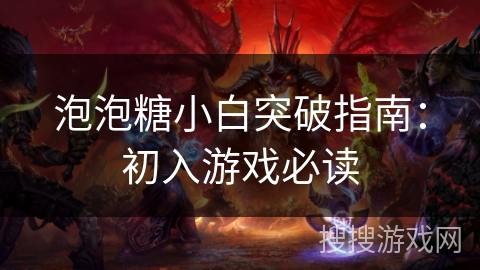 泡泡糖小白突破指南：初入游戏必读