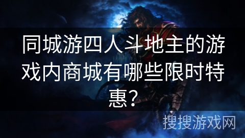 同城游四人斗地主的游戏内商城有哪些限时特惠？