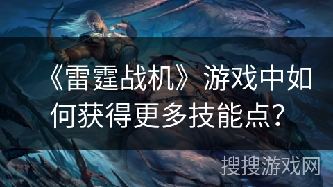 《雷霆战机》游戏中如何获得更多技能点？