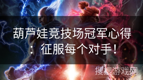 葫芦娃竞技场冠军心得：征服每个对手！