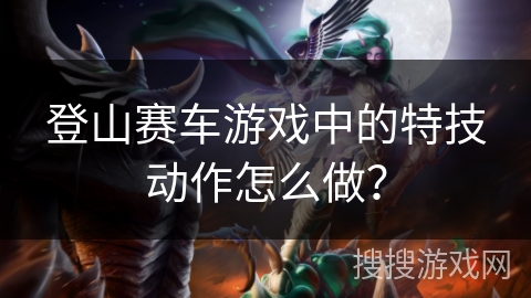 登山赛车游戏中的特技动作怎么做？