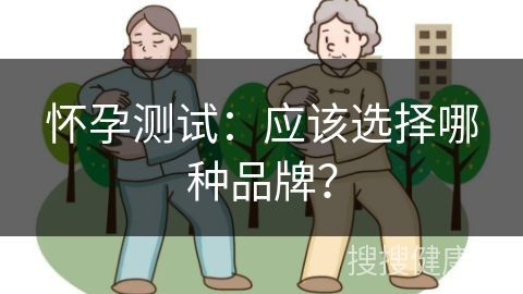 怀孕测试：应该选择哪种品牌？