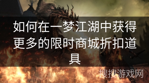 如何在一梦江湖中获得更多的限时商城折扣道具