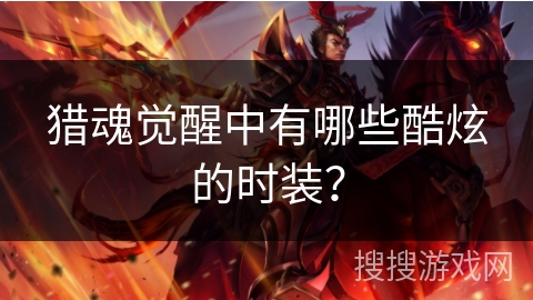 猎魂觉醒中有哪些酷炫的时装？