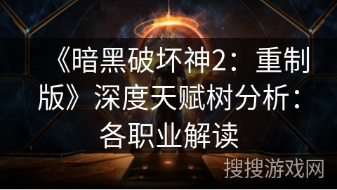 《暗黑破坏神2：重制版》深度天赋树分析：各职业解读