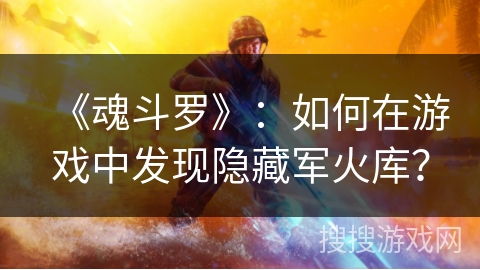 《魂斗罗》：如何在游戏中发现隐藏军火库？