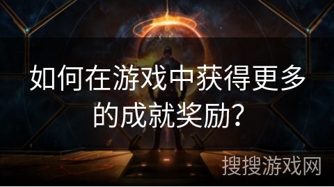 如何在游戏中获得更多的成就奖励？