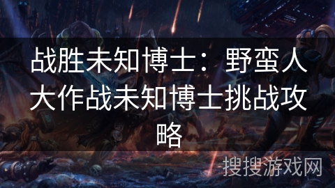 战胜未知博士：野蛮人大作战未知博士挑战攻略