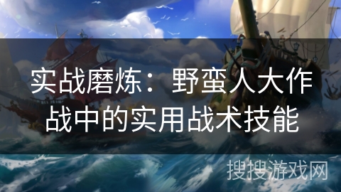 实战磨炼：野蛮人大作战中的实用战术技能