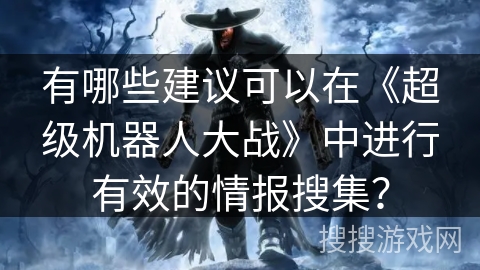 有哪些建议可以在《超级机器人大战》中进行有效的情报搜集？
