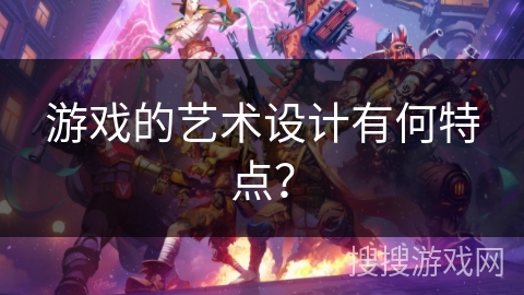 游戏的艺术设计有何特点？