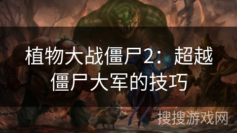 植物大战僵尸2：超越僵尸大军的技巧