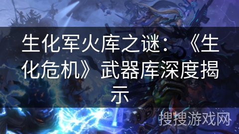生化军火库之谜：《生化危机》武器库深度揭示