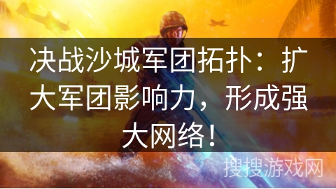 决战沙城军团拓扑：扩大军团影响力，形成强大网络！
