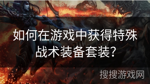 如何在游戏中获得特殊战术装备套装？