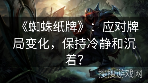 《蜘蛛纸牌》：应对牌局变化，保持冷静和沉着？