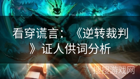 看穿谎言：《逆转裁判》证人供词分析