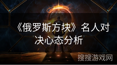 《俄罗斯方块》名人对决心态分析