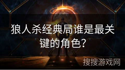 狼人杀经典局谁是最关键的角色？