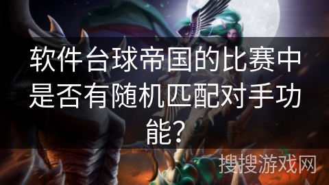 软件台球帝国的比赛中是否有随机匹配对手功能？