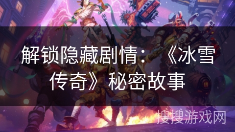 解锁隐藏剧情：《冰雪传奇》秘密故事